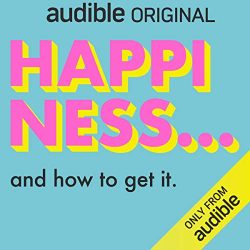 Happiness... and How to Get It an Audible Original podcast series
