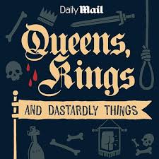 Queens Kings Dastardly Things podcast hosted by Robert Hardman and Professor Kate Williams