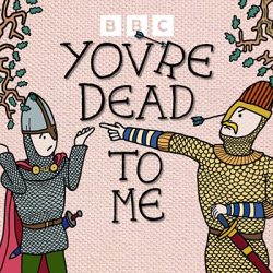 Youre Dead To Me a history podcast produced by the BBC