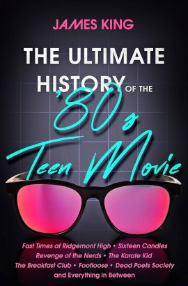 The Ultimate History of the 80s Teen Movie by James King